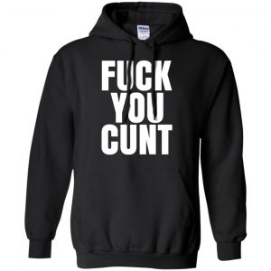 Fuck You Cunt T-Shirts, Hoodie, Tank 18