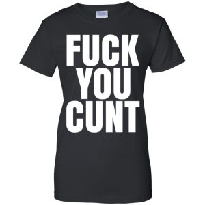 Fuck You Cunt T-Shirts, Hoodie, Tank 22
