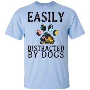 Easily Distracted By Dogs T-Shirts, Hoodie, Tank 16 Easily Distracted By Dogs T-Shirts, Hoodie, Tank 16