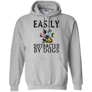Easily Distracted By Dogs T-Shirts, Hoodie, Tank 20 Easily Distracted By Dogs T-Shirts, Hoodie, Tank 20