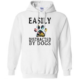 Easily Distracted By Dogs T-Shirts, Hoodie, Tank 21 Easily Distracted By Dogs T-Shirts, Hoodie, Tank 21