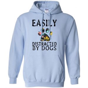 Easily Distracted By Dogs T-Shirts, Hoodie, Tank 22 Easily Distracted By Dogs T-Shirts, Hoodie, Tank 22