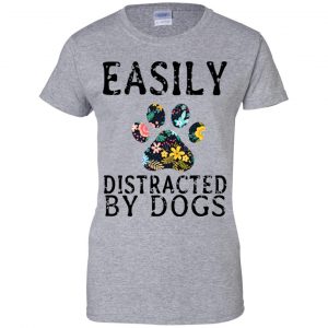 Easily Distracted By Dogs T-Shirts, Hoodie, Tank 23 Easily Distracted By Dogs T-Shirts, Hoodie, Tank 23