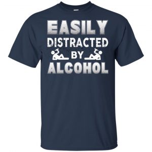 Easily Distracted By Alcohol T-Shirts, Hoodie, Tank 17