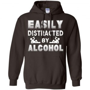 Easily Distracted By Alcohol T-Shirts, Hoodie, Tank 20