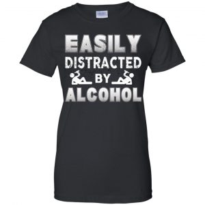Easily Distracted By Alcohol T-Shirts, Hoodie, Tank 22