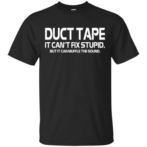 Duct Tape It Can't Fix Stupid But It Can Muffle The Sound T-Shirts ...