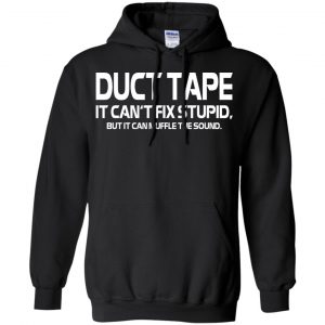 Duct Tape It Can't Fix Stupid But It Can Muffle The Sound T-Shirts, Hoodie, Tank 18
