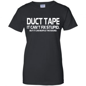 Duct Tape It Can't Fix Stupid But It Can Muffle The Sound T-Shirts, Hoodie, Tank 22