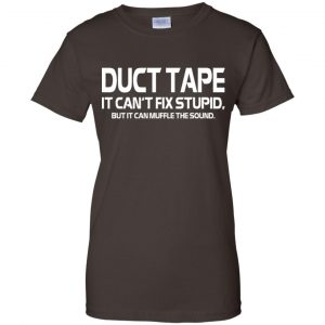 Duct Tape It Can't Fix Stupid But It Can Muffle The Sound T-Shirts, Hoodie, Tank 23