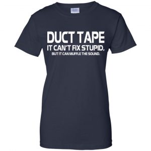 Duct Tape It Can't Fix Stupid But It Can Muffle The Sound T-Shirts, Hoodie, Tank 24
