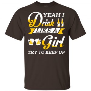 Beer Lovers: Yeah I Drink Like A Girl Try To Keep Up T-Shirts, Hoodie, Tank 15