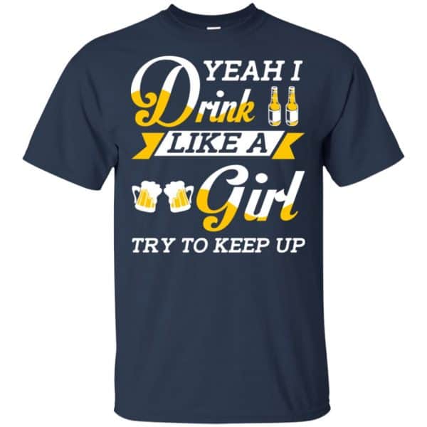 Beer Lovers: Yeah I Drink Like A Girl Try To Keep Up T-Shirts, Hoodie, Tank 6