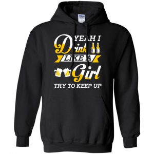 Beer Lovers: Yeah I Drink Like A Girl Try To Keep Up T-Shirts, Hoodie, Tank 18