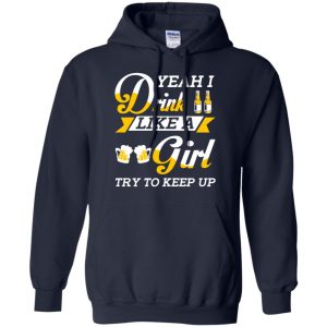 Beer Lovers: Yeah I Drink Like A Girl Try To Keep Up T-Shirts, Hoodie, Tank 19