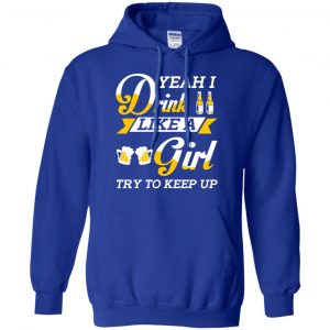 Beer Lovers: Yeah I Drink Like A Girl Try To Keep Up T-Shirts, Hoodie, Tank 21