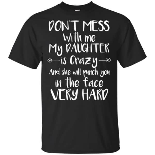 Don't Mess With Me My Daughter Is Crazy And She Will Punch You In The Face Very Hard T-Shirts, Hoodie, Tank 3
