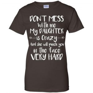 Don't Mess With Me My Daughter Is Crazy And She Will Punch You In The Face Very Hard T-Shirts, Hoodie, Tank 23