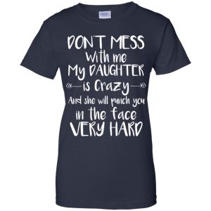 Don't Mess With Me My Daughter Is Crazy And She Will Punch You In The Face Very Hard T-Shirts, Hoodie, Tank 24
