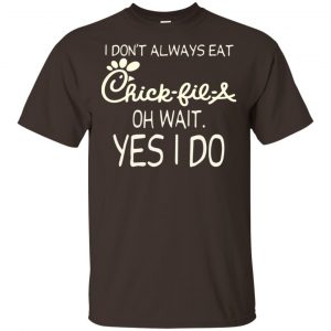 I Don’t Always Eat Chick-fil-A Oh Wait Yes I Do T-Shirts, Hoodie, Tank Apparel 2