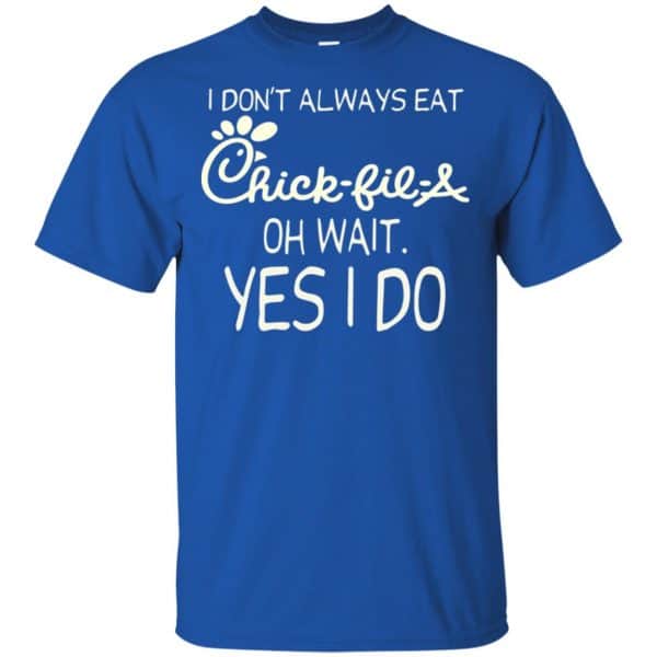 I Don’t Always Eat Chick-fil-A Oh Wait Yes I Do T-Shirts, Hoodie, Tank Apparel 5