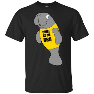 Manatee Novelty Come At Me Bro T-Shirts, Hoodie, Tank