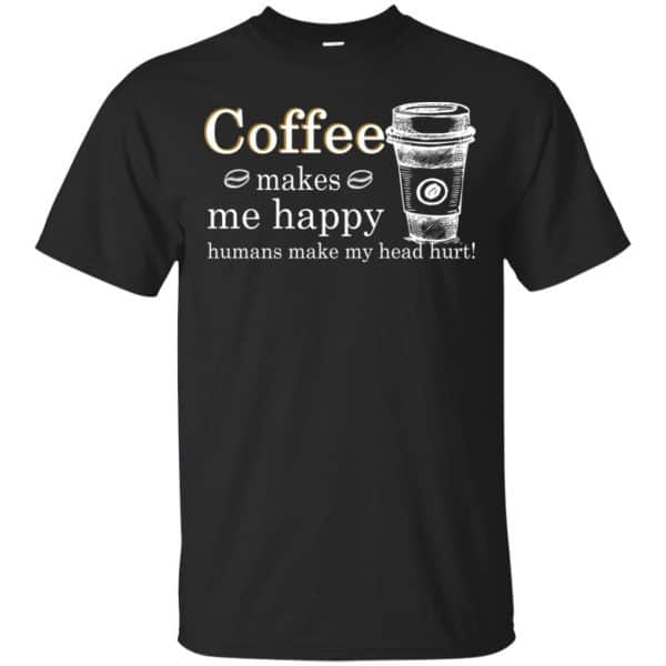Coffee Makes Me Happy Humans Make Me Head Hurt T-Shirts, Hoodie, Tank 3
