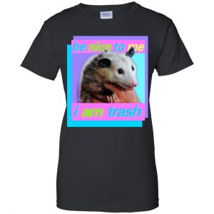 Opossum: Be Nice To Me I Am Trash T-Shirts, Hoodie, Tank 9 Opossum: Be Nice To Me I Am Trash T-Shirts, Hoodie, Tank 9