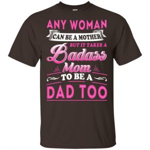 Any Woman Can Be A Mother But It Takes A Badass Mom To Be A Dad Too T-Shirts, Hoodie, Tank Apparel 2