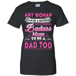 Any Woman Can Be A Mother But It Takes A Badass Mom To Be A Dad Too T-Shirts, Hoodie, Tank 22
