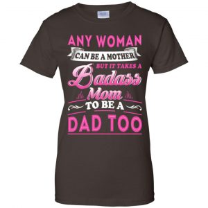 Any Woman Can Be A Mother But It Takes A Badass Mom To Be A Dad Too T-Shirts, Hoodie, Tank 23