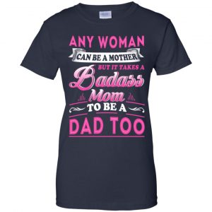 Any Woman Can Be A Mother But It Takes A Badass Mom To Be A Dad Too T-Shirts, Hoodie, Tank 24