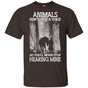 Animals Don’t Have A Voice So You’ll Never Stop Hearing Mine T-Shirts, Hoodie, Tank Apparel 2