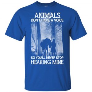 Animals Don't Have A Voice So You'll Never Stop Hearing Mine T-Shirts, Hoodie, Tank 16