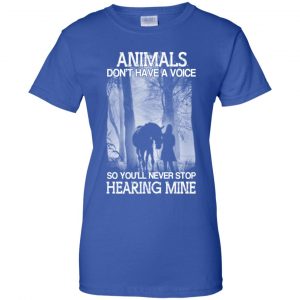 Animals Don't Have A Voice So You'll Never Stop Hearing Mine T-Shirts, Hoodie, Tank 25