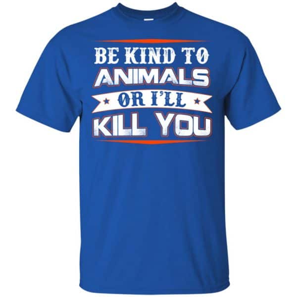 Be Kind To Animals Or I'll Kill You T-Shirts, Hoodie, Tank 5