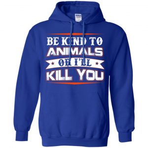 Be Kind To Animals Or I'll Kill You T-Shirts, Hoodie, Tank 21