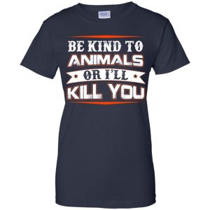 Be Kind To Animals Or I'll Kill You T-Shirts, Hoodie, Tank 24 Be Kind To Animals Or I'll Kill You T-Shirts, Hoodie, Tank 24