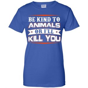 Be Kind To Animals Or I'll Kill You T-Shirts, Hoodie, Tank 25