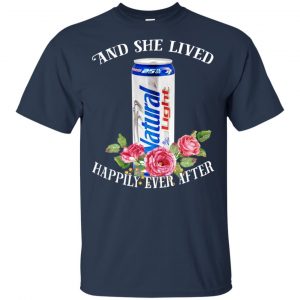 I Love Natural Light - And She Lived Happily Ever After T-Shirts, Hoodie, Tank 17