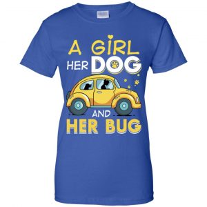 A Girl Her Dog And Her Bug T-Shirts, Hoodie, Tank 25 A Girl Her Dog And Her Bug T-Shirts, Hoodie, Tank 25