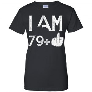 I Am 79+ 80th Birthday Funny T-Shirts, Hoodie, Tank 22