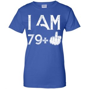 I Am 79+ 80th Birthday Funny T-Shirts, Hoodie, Tank 25