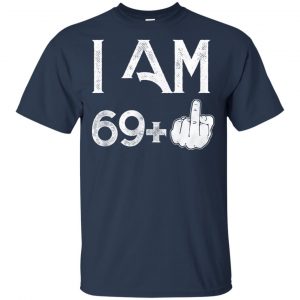 I Am 69+ 70th Birthday Funny T-Shirts, Hoodie, Tank 17