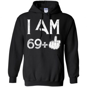 I Am 69+ 70th Birthday Funny T-Shirts, Hoodie, Tank 18