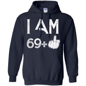 I Am 69+ 70th Birthday Funny T-Shirts, Hoodie, Tank 19