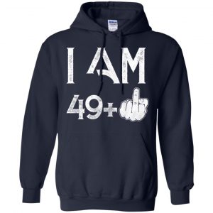 I Am 49+ 50th Birthday Funny T-Shirts, Hoodie, Tank 19