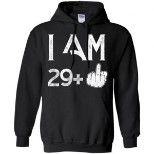 I Am 29+ 30th Birthday Funny T-Shirts, Hoodie, Tank 18