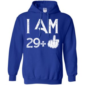 I Am 29+ 30th Birthday Funny T-Shirts, Hoodie, Tank 21