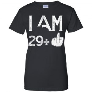 I Am 29+ 30th Birthday Funny T-Shirts, Hoodie, Tank 22